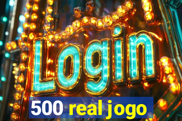 500 real jogo